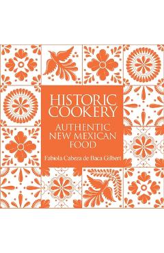 Coperta cărții 'Historic Cookery, Reissue: Authentic New Mexican Food - Fabiola Gilbert'