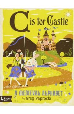Coperta cărții 'C Is for Castle: A Medieval Alphabet: A Medieval Alphabet - Greg Paprocki'