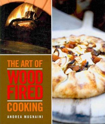 The Art of Wood-Fired Cooking - Andrea Mugnaini