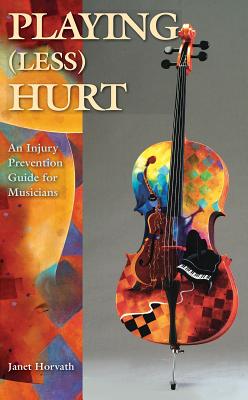 Coperta cărții 'Playing (Less) Hurt: An Injury Prevention Guide for Musicians - Janet Horvath'