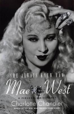 She Always Knew How: Mae West: A Personal Biography - Charlotte Chandler
