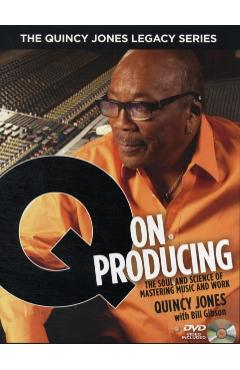 The Quincy Jones Legacy Series: Q on Producing: The Soul and Science of Mastering Music and Work - Bill Gibson