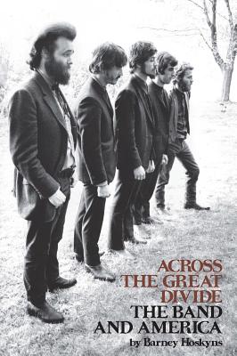 Across the Great Divide: The Band and America - Barney Hoskyns