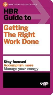 HBR Guide to Getting the Right Work Done (HBR Guide Series) - Harvard Business Review