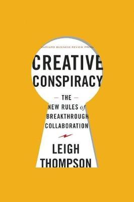 Creative Conspiracy: The New Rules of Breakthrough Collaboration - Leigh Thompson