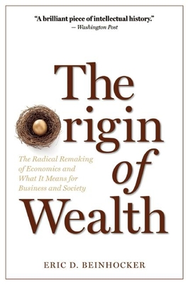 The Origin of Wealth: The Radical Remaking of Economics and What It Means for Business and Society - Eric D. Beinhocker
