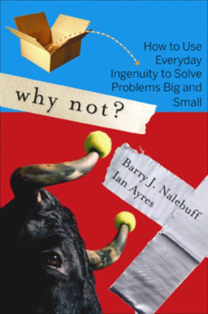 Why Not?: How to Use Everyday Ingenuity to Solve Problems Big and Small - Barry Nalebuff