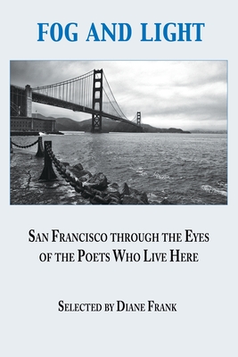 Fog and Light: San Francisco through the Eyes of the Poets Who Live Here - Diane Frank