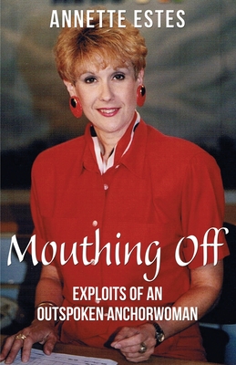 Coperta cărții 'Mouthing Off: Exploits of an Outspoken Anchorwoman - Annette Estes'