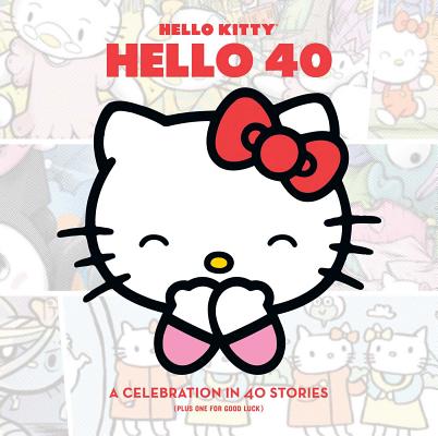 Hello Kitty: Hello 40: A Celebration in 40 Stories (Plus One for Good Luck) - Various 