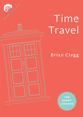 Time Travel: Ten Short Lessons - Brian Clegg