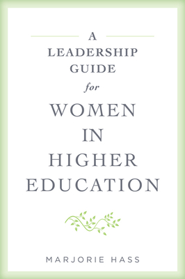 A Leadership Guide for Women in Higher Education - Marjorie Hass