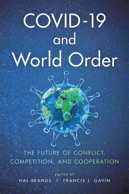 Covid-19 and World Order: The Future of Conflict, Competition, and Cooperation - Hal Brands