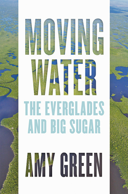 Moving Water: The Everglades and Big Sugar - Amy Green