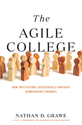 The Agile College: How Institutions Successfully Navigate Demographic Changes - Nathan D. Grawe