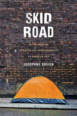 Skid Road: On the Frontier of Health and Homelessness in an American City - Josephine Ensign