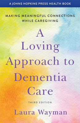 A Loving Approach to Dementia Care: Making Meaningful Connections While Caregiving - Laura Wayman