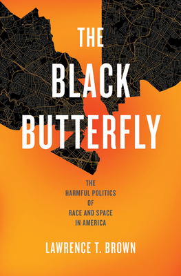 The Black Butterfly: The Harmful Politics of Race and Space in America - Lawrence T. Brown