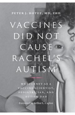 Vaccines Did Not Cause Rachel's Autism: My Journey as a Vaccine Scientist, Pediatrician, and Autism Dad - Peter J. Hotez
