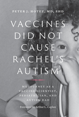 Vaccines Did Not Cause Rachel's Autism: My Journey as a Vaccine Scientist, Pediatrician, and Autism Dad - Peter J. Hotez