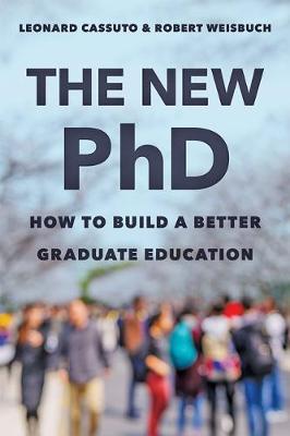 The New PhD: How to Build a Better Graduate Education - Leonard Cassuto