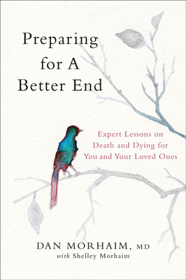 Preparing for a Better End: Expert Lessons on Death and Dying for You and Your Loved Ones - Dan Morhaim