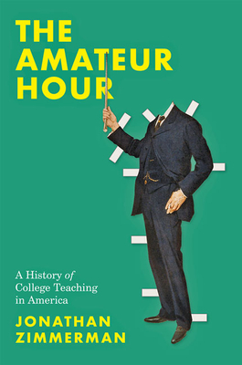 The Amateur Hour: A History of College Teaching in America - Jonathan Zimmerman