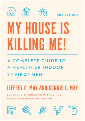 My House Is Killing Me!: A Complete Guide to a Healthier Indoor Environment - Jeffrey C. May