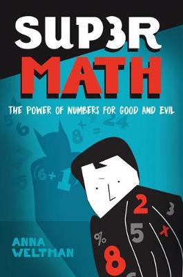 Supermath: The Power of Numbers for Good and Evil - Anna Weltman