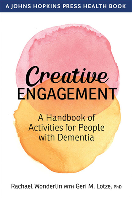 Creative Engagement: A Handbook of Activities for People with Dementia - Rachael Wonderlin