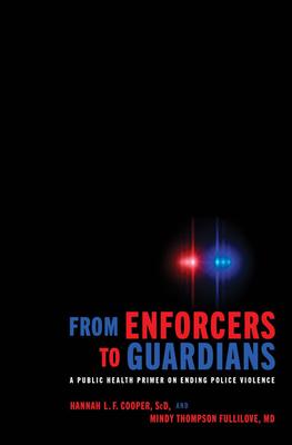 From Enforcers to Guardians: A Public Health Primer on Ending Police Violence - Hannah L. F. Cooper