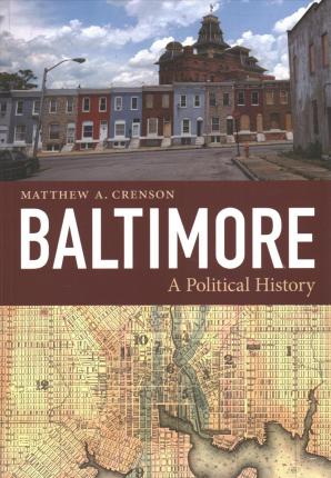 Baltimore: A Political History - Matthew A. Crenson