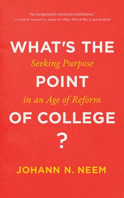 What's the Point of College?: Seeking Purpose in an Age of Reform - Johann N. Neem