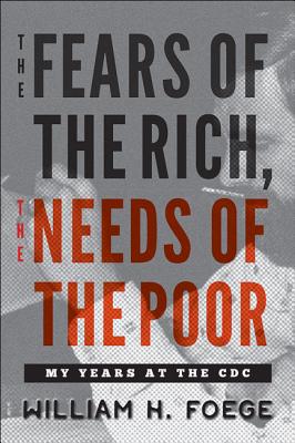 The Fears of the Rich, the Needs of the Poor: My Years at the CDC - William W. Foege