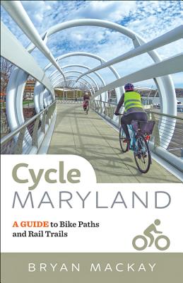 Cycle Maryland: A Guide to Bike Paths and Rail Trails - Bryan Mackay