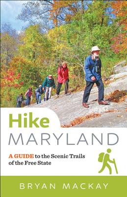Hike Maryland: A Guide to the Scenic Trails of the Free State - Bryan Mackay