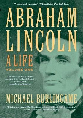 Abraham Lincoln, 1: A Life - Michael Burlingame