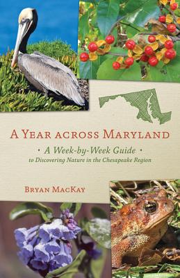 A Year Across Maryland: A Week-By-Week Guide to Discovering Nature in the Chesapeake Region - Bryan Mackay
