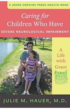 Coperta cărții 'Caring for Children Who Have Severe Neurological Impairment: A Life with Grace - Julie M. Hauer'