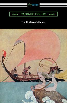 The Children's Homer: (Illustrated by Willy Pogany) - Padraic Colum