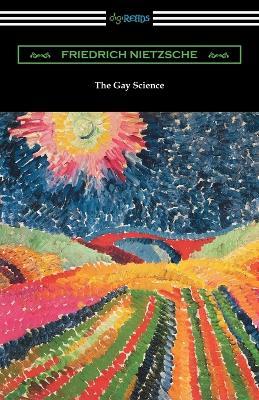 The Gay Science: With a Prelude in Rhymes and an Appendix of Songs - Friedrich Wilhelm Nietzsche