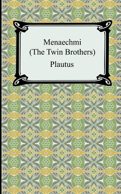 Menaechmi; Or, The Twin-Brothers - Plautus