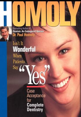 Isn't It Wonderful When Patients Say Yes: Case Acceptance for Complete Dentistry - Paul Homoly