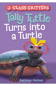 Coperta cărții 'Tally Tuttle Turns Into a Turtle (Class Critters #1) - Kathryn Holmes'