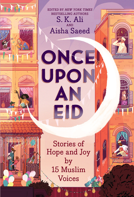 Once Upon an Eid: Stories of Hope and Joy by 15 Muslim Voices - S. K. Ali