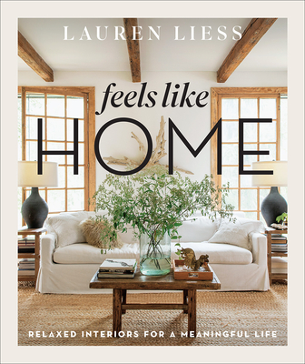 Feels Like Home: Relaxed Interiors for a Meaningful Life - Lauren Liess