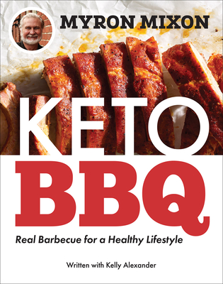 Myron Mixon: Keto BBQ: Real Barbecue for a Healthy Lifestyle - Myron Mixon