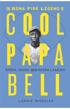 Poza produsului The Bona Fide Legend of Cool Papa Bell: Speed, Grace, and the Negro Leagues - Lonnie Wheeler