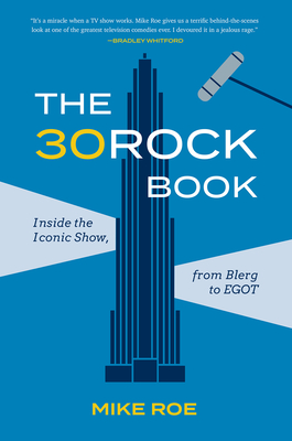The 30 Rock Book: Inside the Iconic Show, from Blerg to Egot - Mike Roe