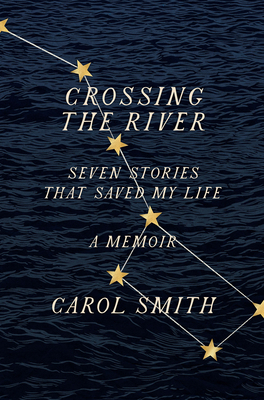 Crossing the River: Seven Stories That Saved My Life, a Memoir - Carol Smith